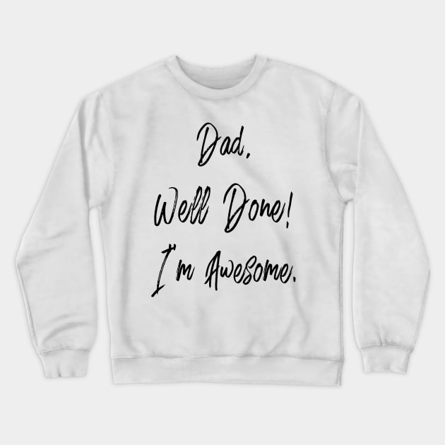 Dad, well done, I'm awesome Crewneck Sweatshirt by PLMSMZ